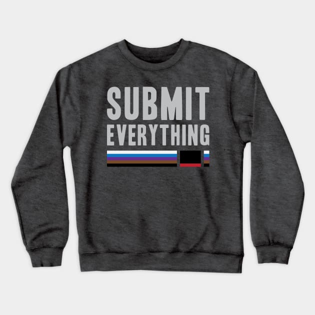 Submit Everything - Brazilian Jiu Jitsu Crewneck Sweatshirt by Kyle O'Briant